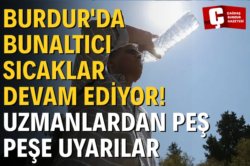 BURDUR'DA BUNALTICI SICAKLAR DEVAM EDİYOR! UZMANLARDAN PEŞ PEŞE UYARILAR
