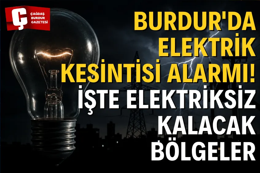 BURDUR'DA 29 TEMMUZ'DA ELEKTRİK KESİNTİSİ YAŞANACAK! İŞTE İLÇE İLÇE ETKİLENECEK BÖLGELER