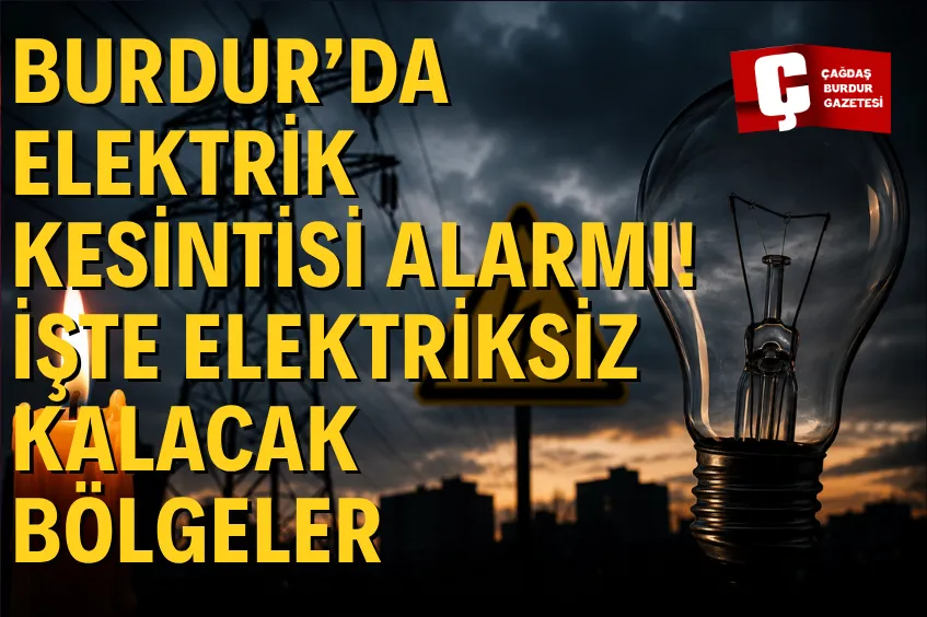 30 TEMMUZ'DA BURDUR'DA ELEKTRİK KESİNTİSİ! İŞTE İLÇE İLÇE KESİNTİ YAŞANACAK BÖLGELER