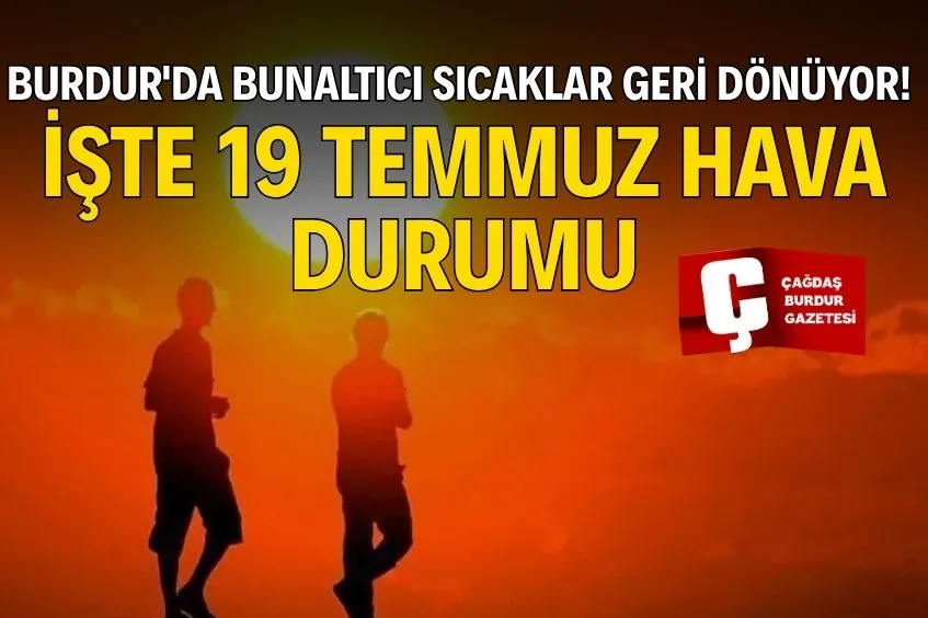 BURDUR'DA 19 TEMMUZ HAVA DURUMU: KAVURUCU SICAKLAR ETKİSİNİ SÜRDÜRECEK