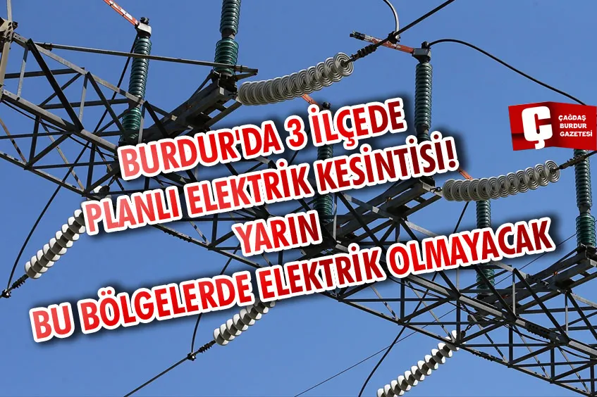 BURDUR'DA 3 İLÇEDE PLANLI ELEKTRİK KESİNTİSİ! YARIN BU BÖLGELERDE ELEKTRİK OLMAYACAK