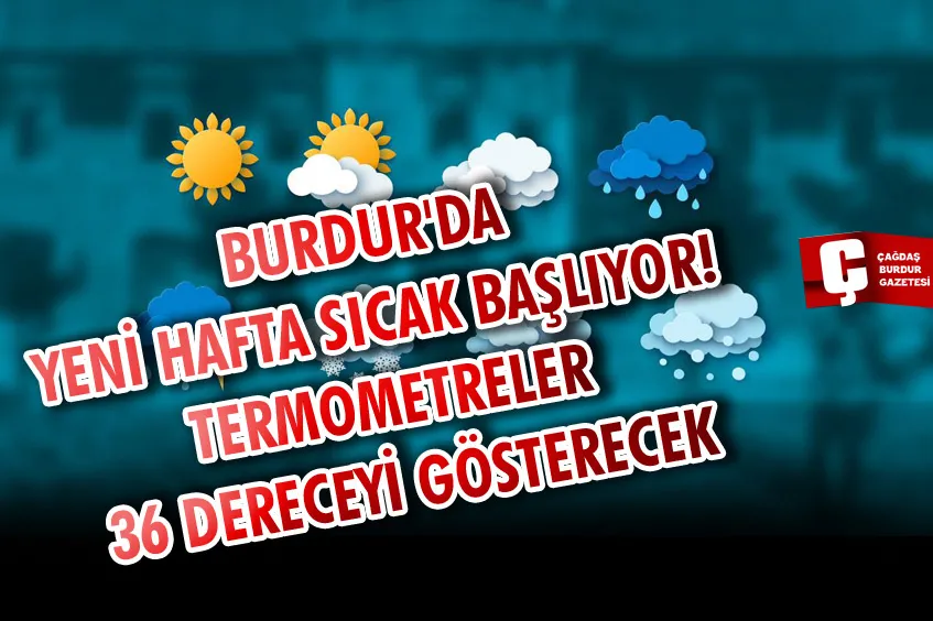 BURDUR'DA YENİ HAFTA SICAK BAŞLIYOR! TERMOMETRELER 36 DERECEYİ GÖSTERECEK