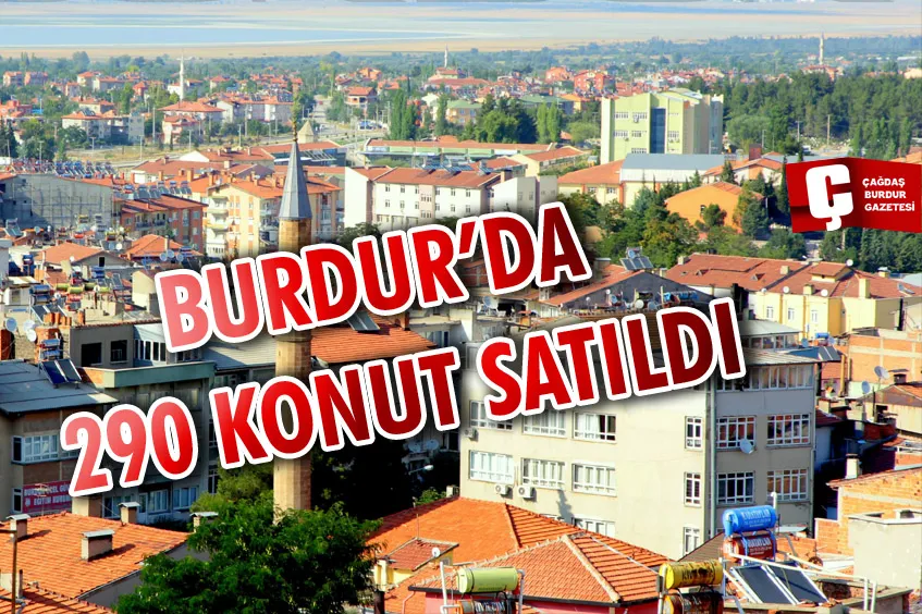 BURDUR’DA 290 KONUT SATILDI