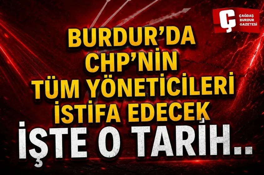 BURDUR’DA CHP’NİN TÜM YÖNETİCİLERİ İSTİFA EDECEK