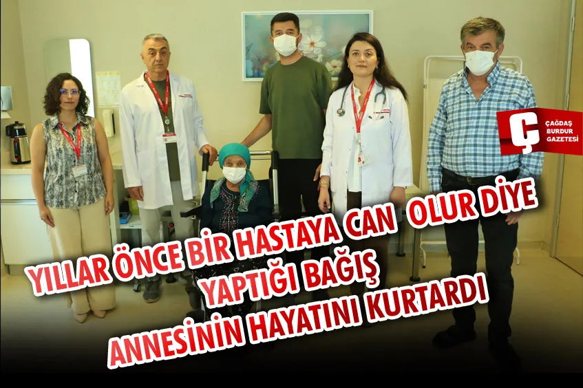 YILLAR ÖNCE BİR HASTAYA CAN OLUR DİYE YAPTIĞI BAĞIŞ ANNESİNİN HAYATINI KURTARDI 