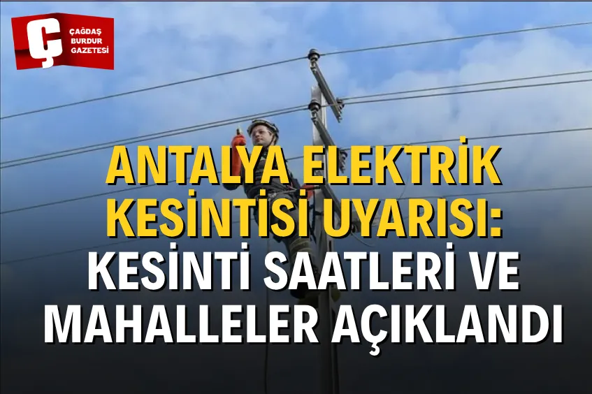 ANTALYA ELEKTRİK KESİNTİSİ UYARISI: KESİNTİ SAATLERİ VE MAHALLELER AÇIKLANDI