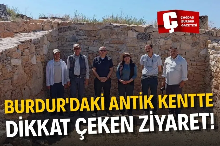 BURDUR'DAKİ ANTİK KENTTE DİKKAT ÇEKEN ZİYARET! KAZI ALANINDA İNCELEME YAPILDI