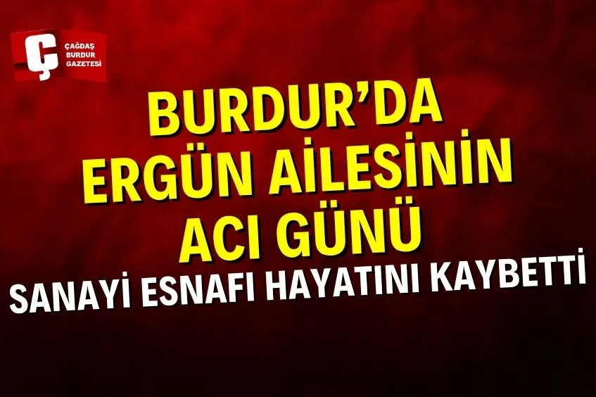 BURDUR’DA SANAYİ ESNAFI HAYATINI KAYBETTİ