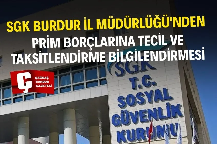 SGK BURDUR İL MÜDÜRLÜĞÜ'NDEN PRİM BORÇLARINA TECİL VE TAKSİTLENDİRME BİLGİLENDİRMESİ