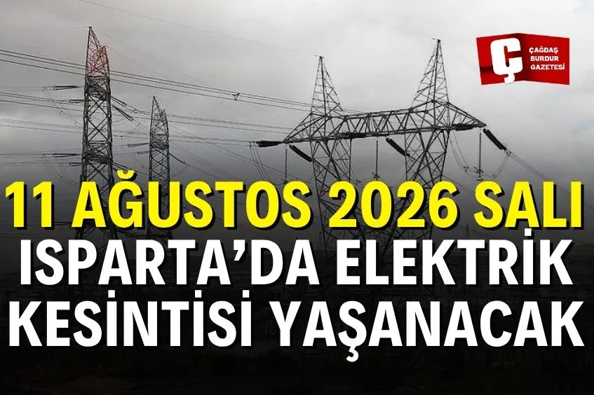 ISPARTA’DA 11 AĞUSTOS’TA ELEKTRİK KESİNTİSİ: BU İLÇE VE MAHALLELER DİKKAT!