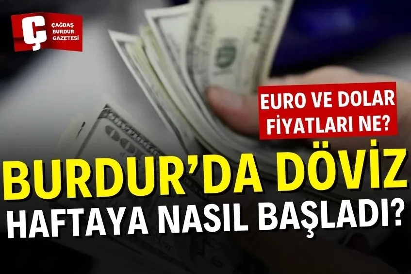 BURDUR’DA DÖVİZ FİYATLARI HAFTAYA NASIL BAŞLADI