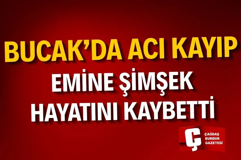 BUCAK’DA ACI KAYIP: EMİNE ŞİMŞEK HAYATINI KAYBETTİ
